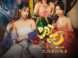 [限时分享] 麻豆新片 苏畅主演《哪吒2之淫邪三龙女大战真阳魔童》-春天资源分享网